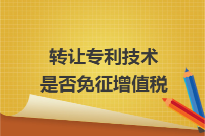 轉(zhuǎn)讓專利技術(shù)是否免征增值稅